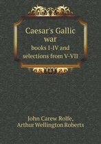 Caesar's Gallic War Books I-IV and Selections from V-VII