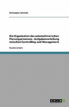 Die Organisation des unternehmerischen Planungsprozesses - Aufgabenverteilung zwischen Controlling und Management