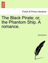 The Black Pirate; Or, the Phantom Ship. a Romance.