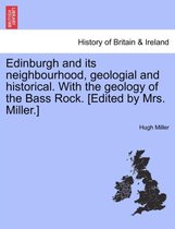 Edinburgh and its neighbourhood, geologial and historical. With the geology of the Bass Rock. [Edited by Mrs. Miller.]