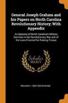 General Joseph Graham and His Papers on North Carolina Revolutionary History; With Appendix