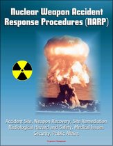 Nuclear Weapon Accident Response Procedures (NARP) - Accident Site, Weapon Recovery, Site Remediation, Radiological Hazard and Safety, Medical Issues, Security, Public Affairs