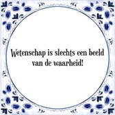 Tegeltje met Spreuk (Tegeltjeswijsheid): Wetenschap is slechts een beeld van de waarheid! + Kado verpakking & Plakhanger