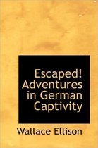 Escaped! Adventures in German Captivity