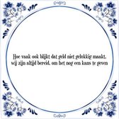 Tegeltje met Spreuk (Tegeltjeswijsheid): Hoe vaak ook blijkt dat geld niet gelukkig maakt, wij zijn altijd bereid, om het nog een kans te geven + Kado verpakking & Plakhanger