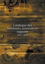 Catalogue des brochures, journaux et rapports 1611-1867