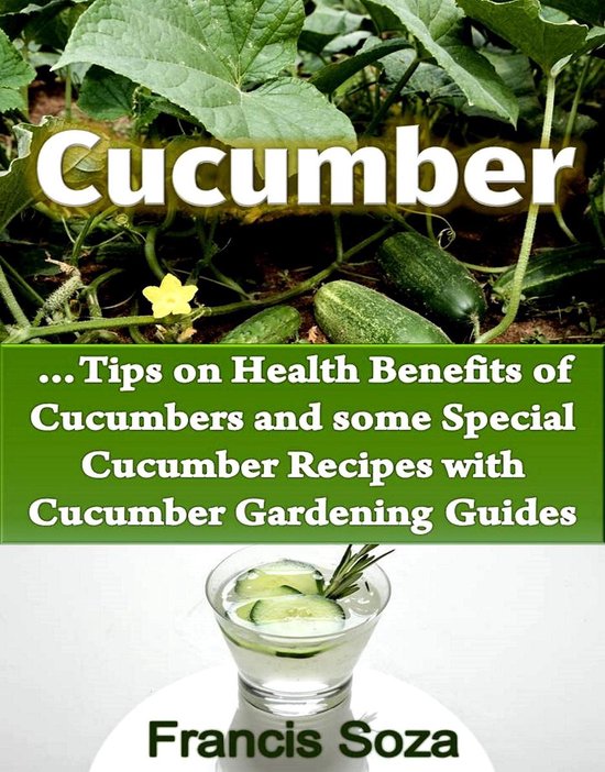 Cucumbers Tips on Health Benefits of Cucumbers and some Special