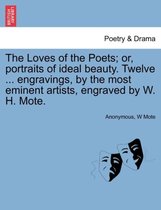 The Loves of the Poets; Or, Portraits of Ideal Beauty. Twelve ... Engravings, by the Most Eminent Artists, Engraved by W. H. Mote.