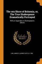 The Sea Shore of Bohemia, Or, the True Shakespeare Dramatically Portrayed