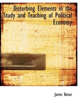 Disturbing Elements in the Study and Teaching of Political Economy