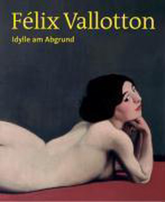 Felix Vallotton. Idylle Am Abgrund