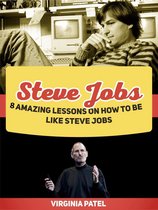 Steve Jobs: 8 Amazing Lessons on How To Be Like Steve Jobs