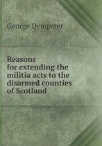 Reasons for extending the militia acts to the disarmed counties of Scotland