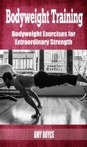 Bodyweight Training: Bodyweight Exercises for Extraordinary Strength
