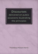Discourses delivered on public occasions illustrating the principles