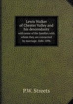Lewis Walker of Chester Valley and his descendants with some of the families with whom they are connected by marriage. 1686-1896