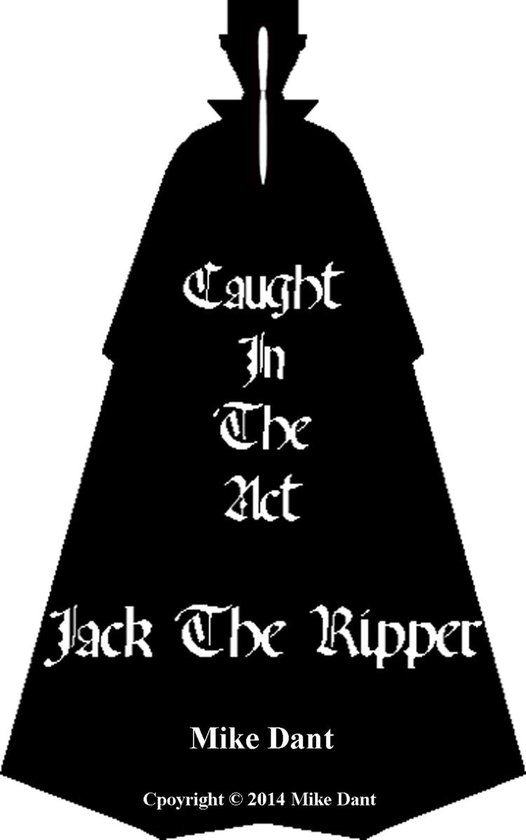 Jack The Ripper Caught In The Act (ebook), Mike Dant 9781311021809