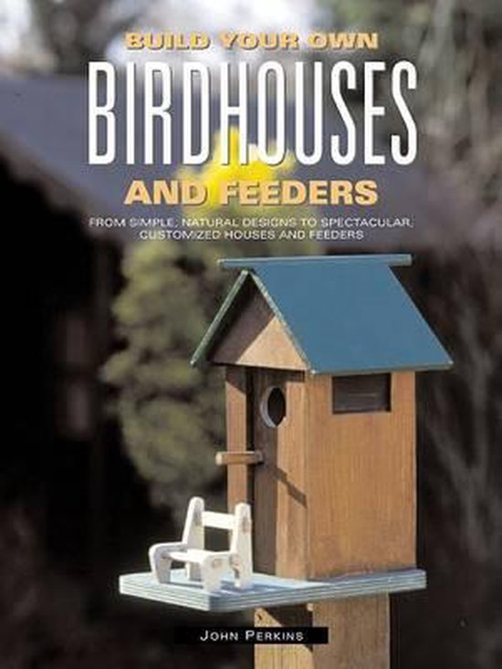 Build Your Own Birdhouses and Feeders