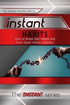 INSTANT Series - Instant Habits: How to Break Bad Habits and Form Good Habits Instantly!