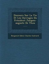 Discours Sur La Vie Et Les Ouvrages Du President Jacques-Auguste de Thou ......