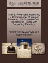 Max E. Friedmann, Petitioner, V. Commissioner of Internal Revenue. U.S. Supreme Court Transcript of Record with Supporting Pleadings