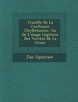 Trait E de La Confiance Chr Etienne, Ou de L'Usage Legitime Des Veritez de La Grace