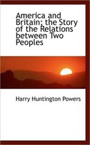 America and Britain; The Story of the Relations Between Two Peoples