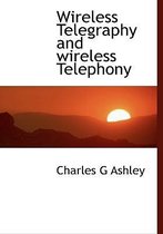 Wireless Telegraphy and Wireless Telephony