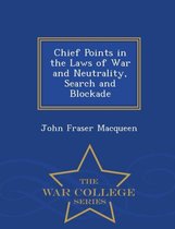 Chief Points in the Laws of War and Neutrality, Search and Blockade - War College Series