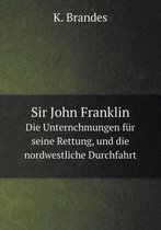 Sir John Franklin Die Unternchmungen fur seine Rettung, und die nordwestliche Durchfahrt
