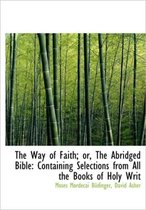 The Way of Faith; Or, the Abridged Bible