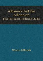 Albanien Und Die Albanesen Eine Historisch-Kritische Studie