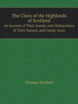 The Clans of the Highlands of Scotland An Account of Their Annals, with Delineations of Their Tartans, and Family Arms