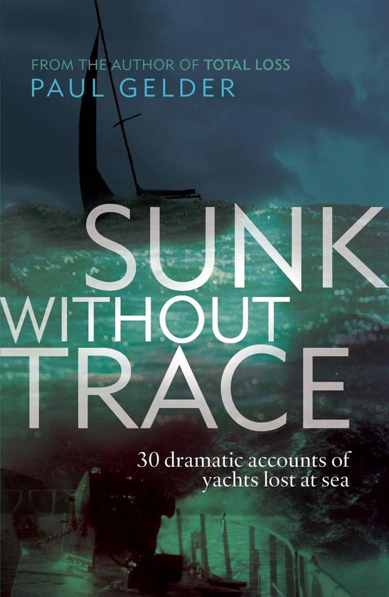 Sunk Without Trace: 30 dramatic accounts of yachts lost at s ... - cover
