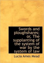 Swords and Ploughshares; Or, the Supplanting of the System of War by the System of Law