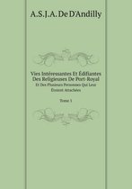 Vies Interessantes Et Edifiantes Des Religieuses De Port-Royal Et Des Plusieurs Personnes Qui Leur Etoient Attachees Tome 1