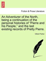 An Adventurer of the North, Being a Continuation of the Personal Histories of Pierre and His People, and the Last Existing Records of Pretty Pierre.