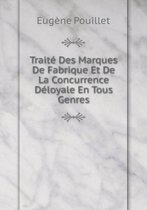 Traite Des Marques De Fabrique Et De La Concurrence Deloyale En Tous Genres