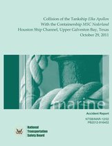 Marine Accident Report Collision of the Tankship Elka Apollon With the Containership MSC Nederland Houston Ship Channel, Upper Galveston Bay, Texas October 29, 2011