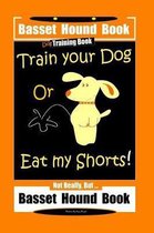 Basset Hound Book Dog Training Book Train Your Dog or Eat My Shorts! Not Really, But ... Basset Hound Book