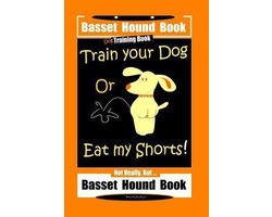 Basset Hound Book Dog Training Book Train Your Dog Or Eat my Shorts! Not Really, But ... Basset Hound Book
