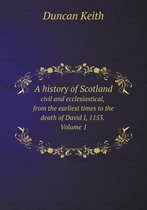 A history of Scotland civil and ecclesiastical, from the earliest times to the death of David I, 1153. Volume 1