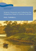 Palgrave Studies in Pacific History - Science, Museums and Collecting the Indigenous Dead in Colonial Australia