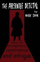 The Absentee Detective - Tales of Conspiracy, Connivance and Intrigue