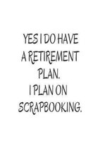 Yes I Do Have a Retirement Plan. I Plan on Scrapbooking.