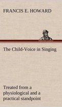 The Child-Voice in Singing treated from a physiological and a practical standpoint and especially adapted to schools and boy choirs