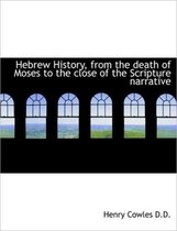 Hebrew History, from the Death of Moses to the Close of the Scripture Narrative