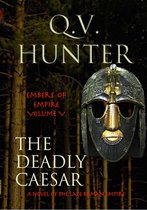 The Embers of Empire 5 - The Deadly Caesar, a Novel of the Late Roman Empire