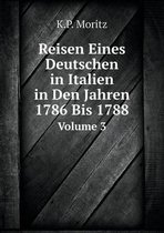 Reisen Eines Deutschen in Italien in Den Jahren 1786 Bis 1788 Volume 3