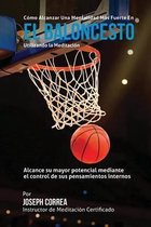 Como Alcanzar una Mentalidad Mas Fuerte en el Baloncesto utilizando la Meditacion